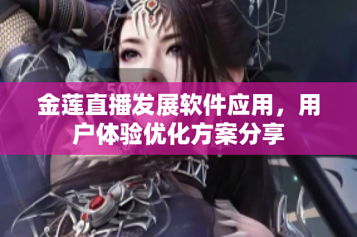 金蓮直播發(fā)展軟件應(yīng)用，用戶體驗優(yōu)化方案分享