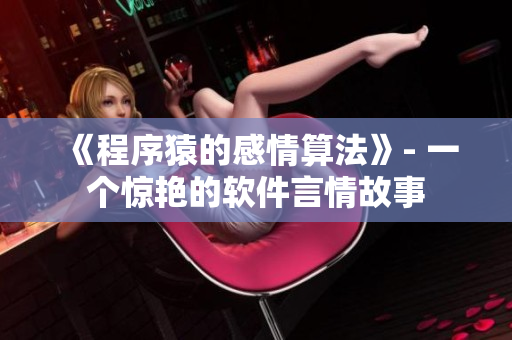 《程序猿的感情算法》- 一個(gè)驚艷的軟件言情故事