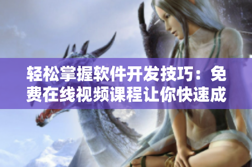輕松掌握軟件開(kāi)發(fā)技巧：免費(fèi)在線視頻課程讓你快速成為優(yōu)秀的軟件工程師