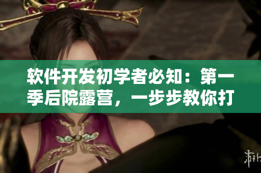 軟件開發(fā)初學(xué)者必知：第一季后院露營(yíng)，一步步教你打造高質(zhì)量程序！