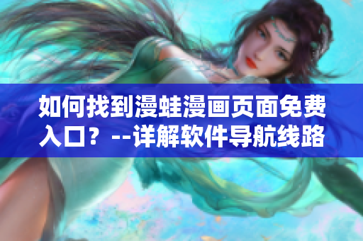 如何找到漫蛙漫畫頁面免費入口？--詳解軟件導(dǎo)航線路