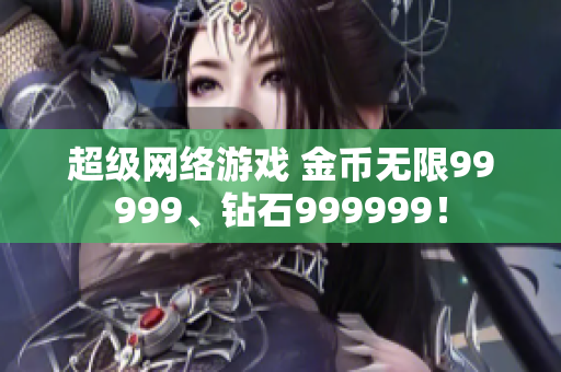 超級網(wǎng)絡(luò)游戲 金幣無限99999、鉆石999999！