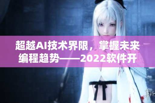超越AI技術(shù)界限，掌握未來編程趨勢——2022軟件開發(fā)者盛會