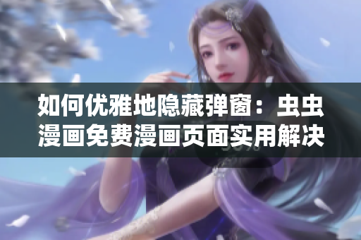如何優(yōu)雅地隱藏彈窗：蟲蟲漫畫免費(fèi)漫畫頁面實(shí)用解決方案