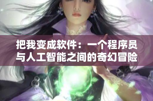 把我變成軟件：一個(gè)程序員與人工智能之間的奇幻冒險(xiǎn)