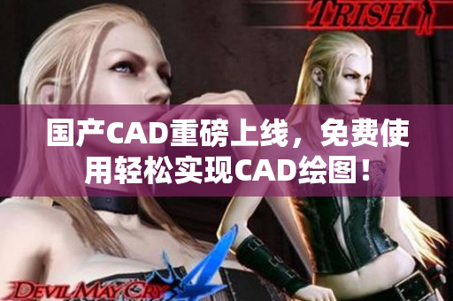 國產(chǎn)CAD重磅上線，免費(fèi)使用輕松實(shí)現(xiàn)CAD繪圖！