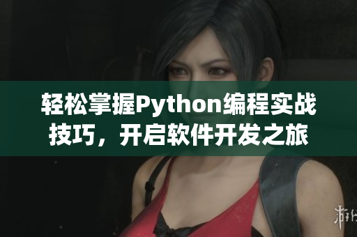 輕松掌握Python編程實(shí)戰(zhàn)技巧，開啟軟件開發(fā)之旅