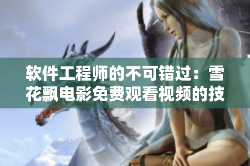 軟件工程師的不可錯過：雪花飄電影免費觀看視頻的技術解析
