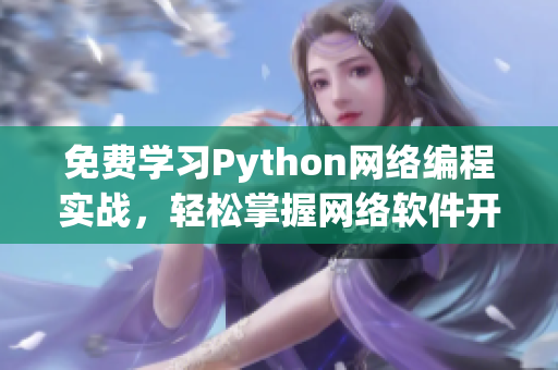 免費學習Python網絡編程實戰(zhàn)，輕松掌握網絡軟件開發(fā)技能