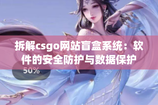 拆解csgo網站盲盒系統(tǒng)：軟件的安全防護與數(shù)據(jù)保護