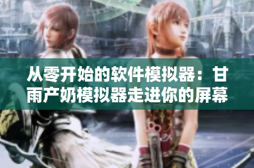 從零開始的軟件模擬器：甘雨產(chǎn)奶模擬器走進(jìn)你的屏幕