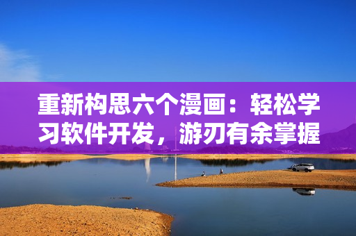 重新構思六個漫畫：輕松學習軟件開發(fā)，游刃有余掌握編程技能