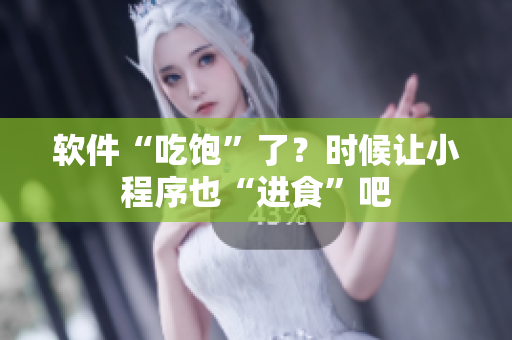 軟件“吃飽”了？時(shí)候讓小程序也“進(jìn)食”吧