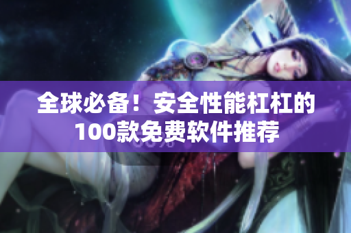 全球必備！安全性能杠杠的100款免費軟件推薦