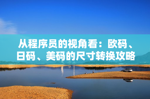 從程序員的視角看：歐碼、日碼、美碼的尺寸轉(zhuǎn)換攻略