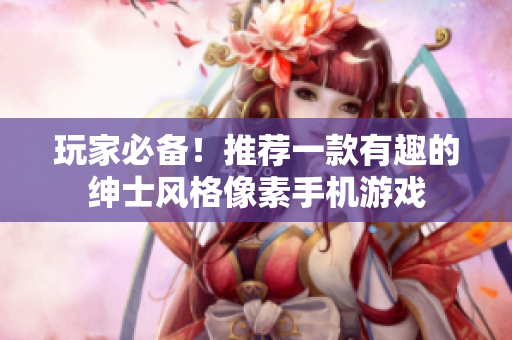 玩家必備！推薦一款有趣的紳士風格像素手機游戲
