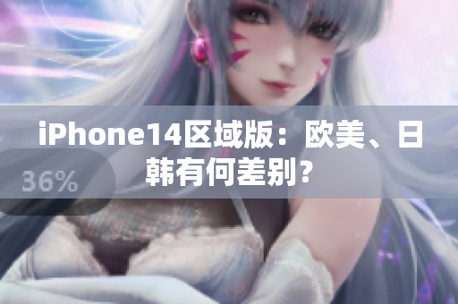 iPhone14區(qū)域版：歐美、日韓有何差別？