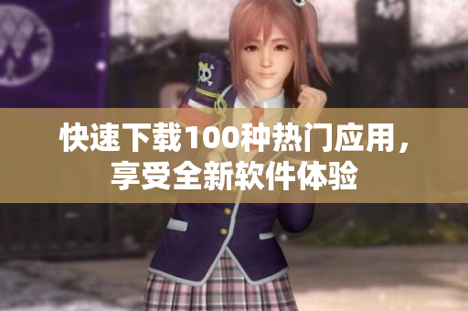 快速下載100種熱門應用，享受全新軟件體驗