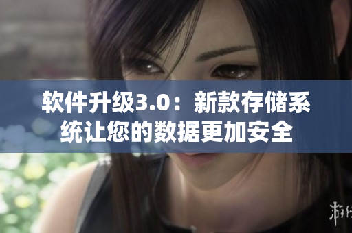 軟件升級3.0：新款存儲系統(tǒng)讓您的數(shù)據(jù)更加安全
