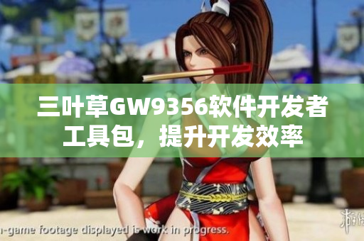 三葉草GW9356軟件開發(fā)者工具包，提升開發(fā)效率