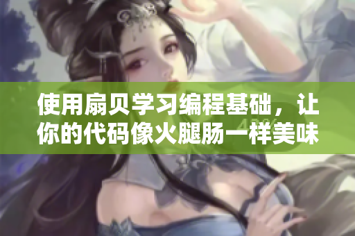 使用扇貝學(xué)習(xí)編程基礎(chǔ)，讓你的代碼像火腿腸一樣美味！