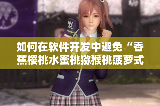 如何在軟件開發(fā)中避免“香蕉櫻桃水蜜桃獼猴桃菠蘿式”代碼的產(chǎn)生？