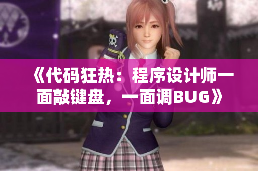 《代碼狂熱：程序設(shè)計師一面敲鍵盤，一面調(diào)BUG》
