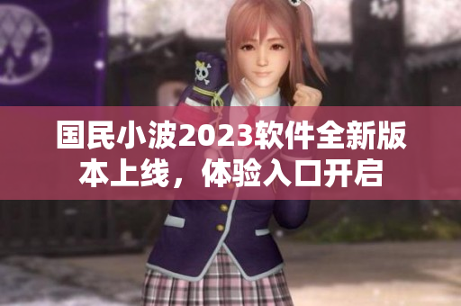 國(guó)民小波2023軟件全新版本上線，體驗(yàn)入口開啟