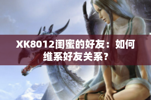XK8012閨蜜的好友：如何維系好友關(guān)系？
