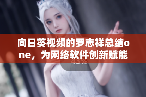 向日葵視頻的羅志祥總結(jié)one，為網(wǎng)絡(luò)軟件創(chuàng)新賦能