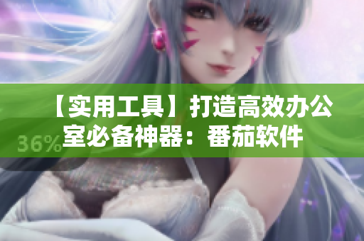 【實(shí)用工具】打造高效辦公室必備神器：番茄軟件