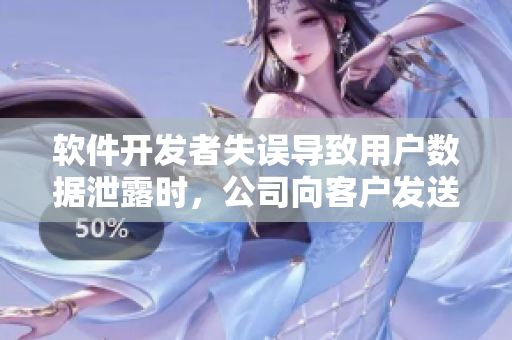 軟件開(kāi)發(fā)者失誤導(dǎo)致用戶數(shù)據(jù)泄露時(shí)，公司向客戶發(fā)送通知郵件