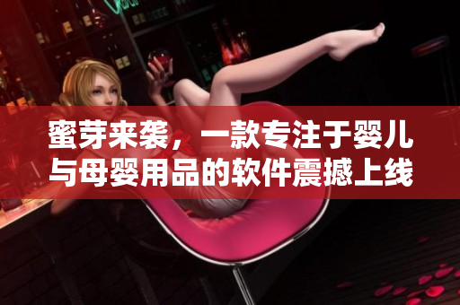 蜜芽來襲，一款專注于嬰兒與母嬰用品的軟件震撼上線！
