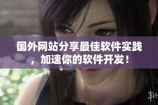 國外網(wǎng)站分享最佳軟件實踐，加速你的軟件開發(fā)！