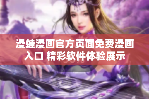 漫蛙漫畫官方頁面免費(fèi)漫畫入口 精彩軟件體驗(yàn)展示