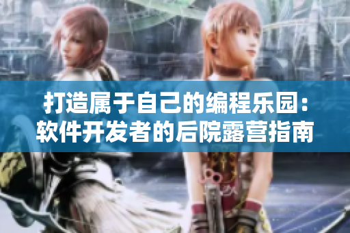 打造屬于自己的編程樂(lè)園：軟件開(kāi)發(fā)者的后院露營(yíng)指南