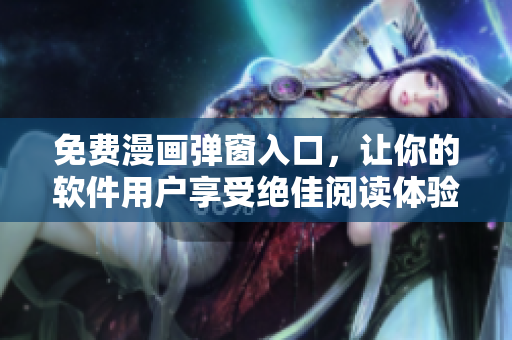 免費(fèi)漫畫(huà)彈窗入口，讓你的軟件用戶(hù)享受絕佳閱讀體驗(yàn)