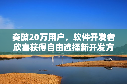 突破20萬用戶，軟件開發(fā)者欣喜獲得自由選擇新開發(fā)方向的獎(jiǎng)勵(lì)游戲