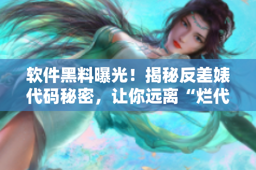 軟件黑料曝光！揭秘反差婊代碼秘密，讓你遠(yuǎn)離“爛代碼”