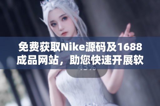免費獲取Nike源碼及1688成品網(wǎng)站，助您快速開展軟件相關(guān)業(yè)務(wù)！