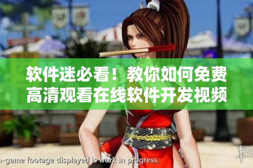 軟件迷必看！教你如何免費(fèi)高清觀看在線軟件開(kāi)發(fā)視頻教程！