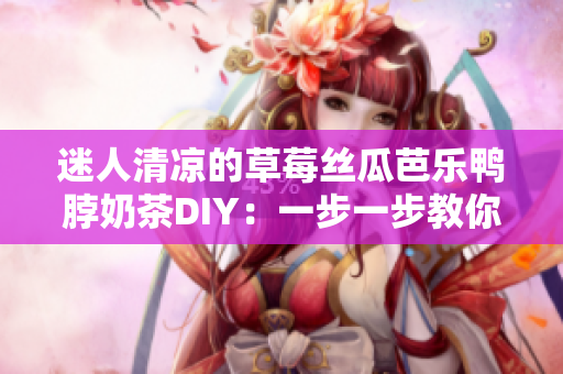 迷人清涼的草莓絲瓜芭樂鴨脖奶茶DIY：一步一步教你制作！