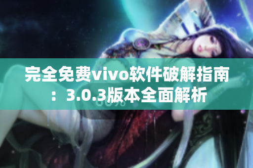 完全免費(fèi)vivo軟件破解指南：3.0.3版本全面解析