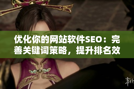 優(yōu)化你的網(wǎng)站軟件SEO：完善關(guān)鍵詞策略，提升排名效果