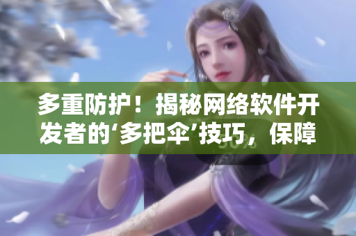 多重防護！揭秘網絡軟件開發(fā)者的‘多把傘’技巧，保障軟件高安全性