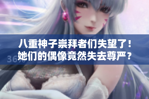 八重神子崇拜者們失望了！她們的偶像竟然失去尊嚴？