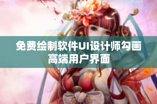 免費(fèi)繪制軟件UI設(shè)計(jì)師勾畫高端用戶界面