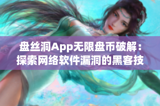 盤絲洞App無限盤幣破解：探索網(wǎng)絡(luò)軟件漏洞的黑客技術(shù)