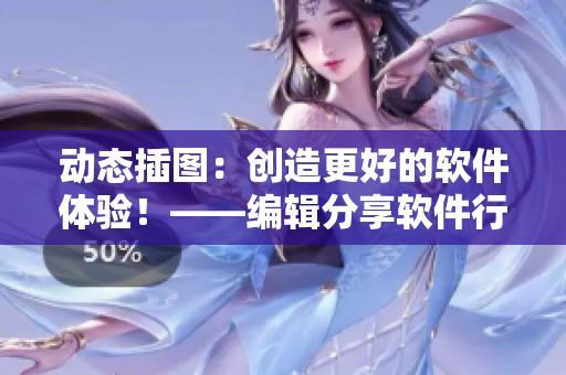 動態(tài)插圖：創(chuàng)造更好的軟件體驗！——編輯分享軟件行業(yè)趨勢