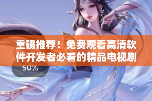 重磅推薦！免費(fèi)觀看高清軟件開發(fā)者必看的精品電視劇！